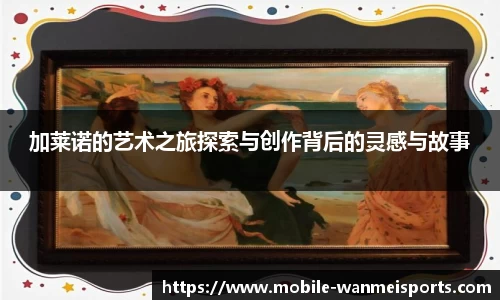 加莱诺的艺术之旅探索与创作背后的灵感与故事